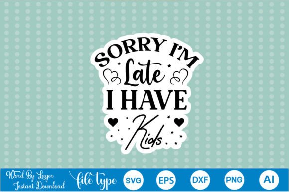 Sorry I m Late I Have Kids Sticker SVG